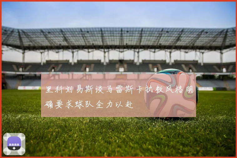 里科刘易斯谈马雷斯卡执教风格明确要求球队全力以赴