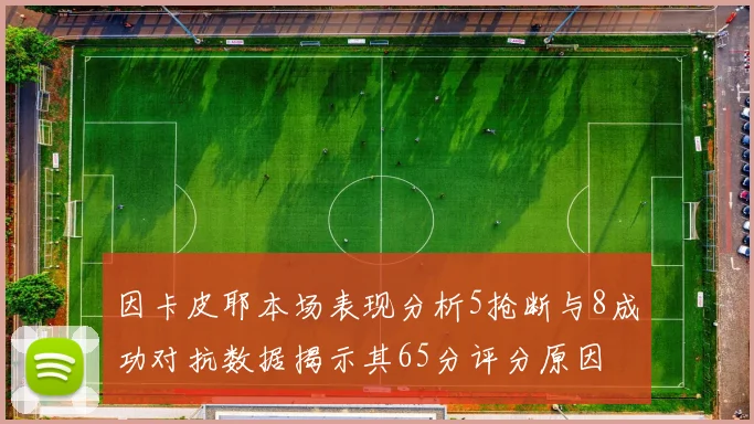 因卡皮耶本场表现分析5抢断与8成功对抗数据揭示其65分评分原因